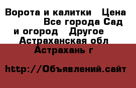 Ворота и калитки › Цена ­ 4 000 - Все города Сад и огород » Другое   . Астраханская обл.,Астрахань г.
